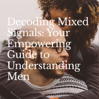 Decoding Mixed Signals: Your Empowering Guide to Understanding Men