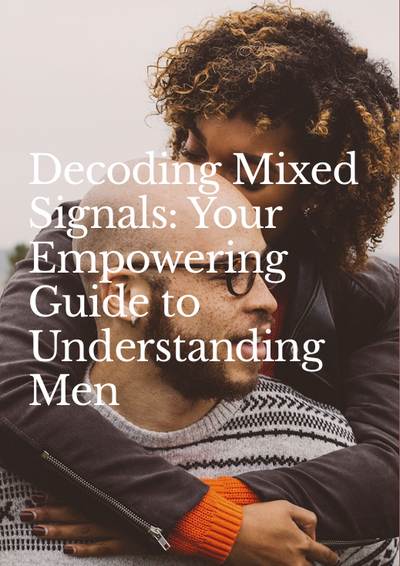 Decoding Mixed Signals: Your Empowering Guide to Understanding Men